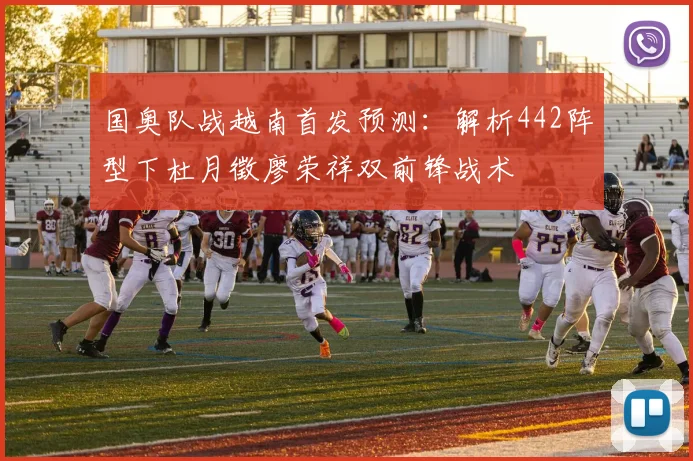国奥队战越南首发预测：解析442阵型下杜月徵廖荣祥双前锋战术